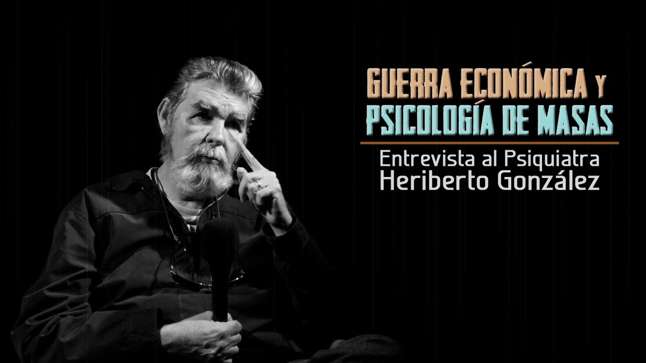Guerra-Económica-y-Psicología-de-Masas-Entrevista-a-Heriberto-Gonzalez